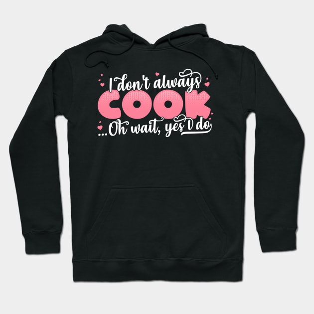 I Don't Always Cook Oh Wait Yes I Do - Funny Chef Gift print Hoodie by theodoros20